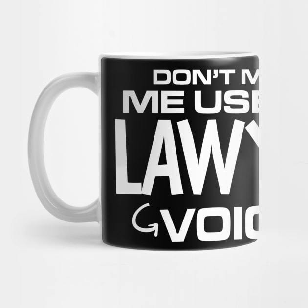 Don't Make Me Use My Lawyer Voice by FanaticTee